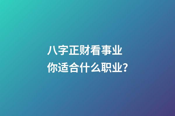 八字正财看事业 你适合什么职业？
